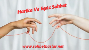 Harika Ve Eşsiz Sohbet